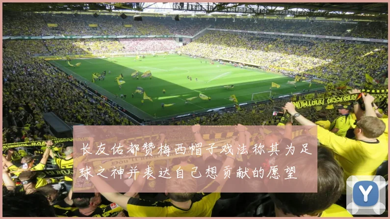 长友佑都赞梅西帽子戏法称其为足球之神并表达自己想贡献的愿望