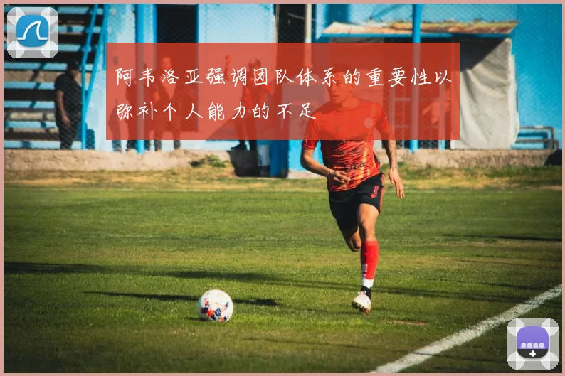 阿韦洛亚强调团队体系的重要性以弥补个人能力的不足
