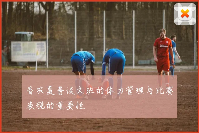 香农夏普谈文班的体力管理与比赛表现的重要性